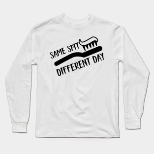 Dentist - Same spit Different day Long Sleeve T-Shirt